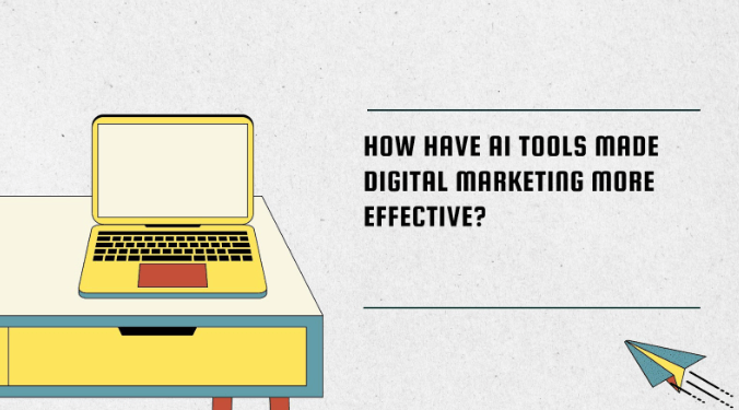 How Have AI Tools Made Digital Marketing More Effective